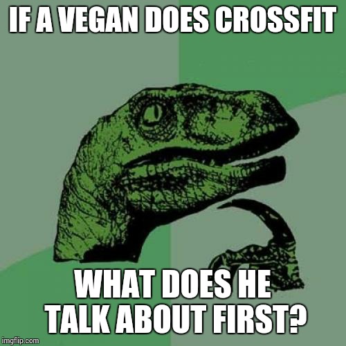 Philosoraptor | IF A VEGAN DOES CROSSFIT; WHAT DOES HE TALK ABOUT FIRST? | image tagged in memes,philosoraptor | made w/ Imgflip meme maker