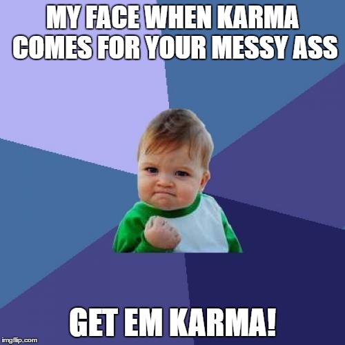 Success Kid Meme | MY FACE WHEN KARMA COMES FOR YOUR MESSY ASS; GET EM KARMA! | image tagged in memes,success kid | made w/ Imgflip meme maker
