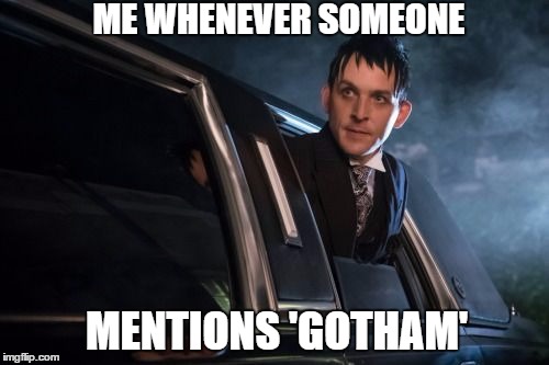 ME WHENEVER SOMEONE; MENTIONS 'GOTHAM' | made w/ Imgflip meme maker