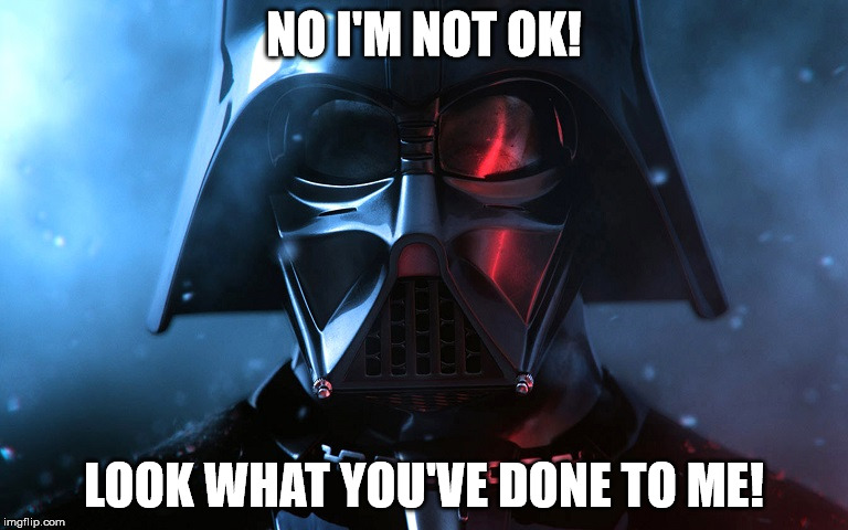 Darth Vader Head Shot | NO I'M NOT OK! LOOK WHAT YOU'VE DONE TO ME! | image tagged in darth vader head shot | made w/ Imgflip meme maker