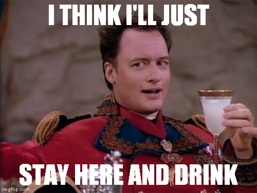 star trek the next generation q cheers | I THINK I'LL JUST STAY HERE AND DRINK | image tagged in star trek the next generation q cheers | made w/ Imgflip meme maker