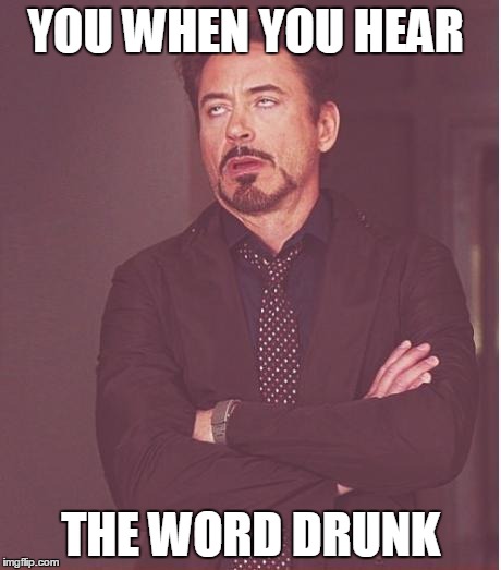 Face You Make Robert Downey Jr | YOU WHEN YOU HEAR; THE WORD
DRUNK | image tagged in memes,face you make robert downey jr | made w/ Imgflip meme maker
