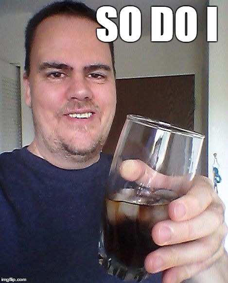 cheers | SO DO I | image tagged in cheers | made w/ Imgflip meme maker