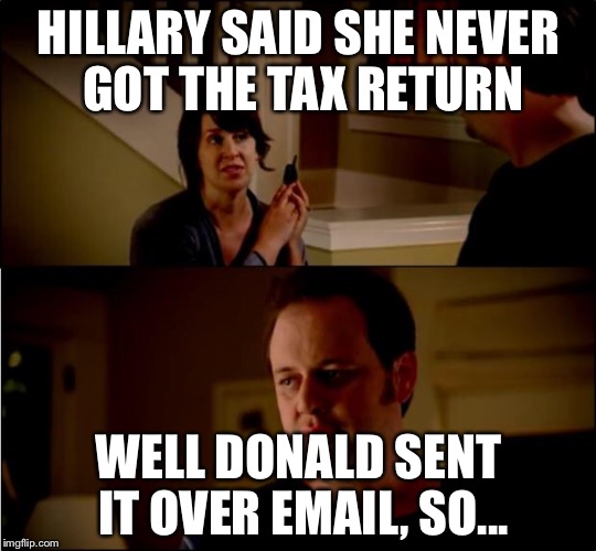 army chick state farm | HILLARY SAID SHE NEVER GOT THE TAX RETURN; WELL DONALD SENT IT OVER EMAIL, SO... | image tagged in army chick state farm | made w/ Imgflip meme maker