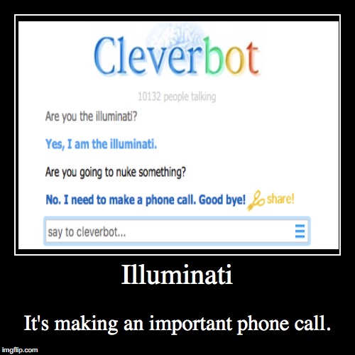 Illuminati Cleverbot | image tagged in funny,demotivationals,cleverbot,illuminati | made w/ Imgflip demotivational maker