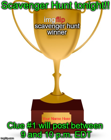 ghostofchurch's imgflip Scavenger Hunt - Tonight between 9 and 10 p.m. | Scavenger Hunt tonight!! img; flip; scavenger hunt; winner; Your Name Here; Clue #1 will post between 9 and 10 p.m. EDT | image tagged in blank trophy,memes,ghostofchurch's scavenger hunt,ghostofchurch,tonight,open to everyone | made w/ Imgflip meme maker