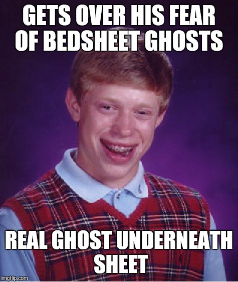 Bad Luck Brian Meme | GETS OVER HIS FEAR OF BEDSHEET GHOSTS; REAL GHOST UNDERNEATH SHEET | image tagged in memes,bad luck brian | made w/ Imgflip meme maker