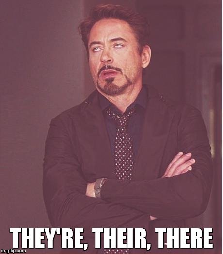 Face You Make Robert Downey Jr Meme | THEY'RE, THEIR, THERE | image tagged in memes,face you make robert downey jr | made w/ Imgflip meme maker