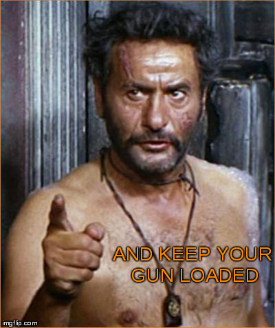 Eli Wallach | AND KEEP YOUR GUN LOADED | image tagged in eli wallach | made w/ Imgflip meme maker