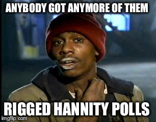 Y'all Got Any More Of That | ANYBODY GOT ANYMORE OF THEM; RIGGED HANNITY POLLS | image tagged in memes,yall got any more of | made w/ Imgflip meme maker