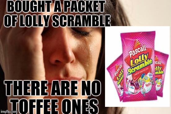 Lolly Loose Out  | BOUGHT A PACKET OF LOLLY SCRAMBLE; THERE ARE NO TOFFEE ONES | image tagged in memes,first world problems,new zealand,candy | made w/ Imgflip meme maker