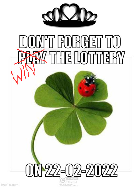 22-02-2022 | DON'T FORGET TO PLAY THE LOTTERY; ON 22-02-2022 | image tagged in 22-02-2022,funny memes,lucky,lottery,happy day | made w/ Imgflip meme maker