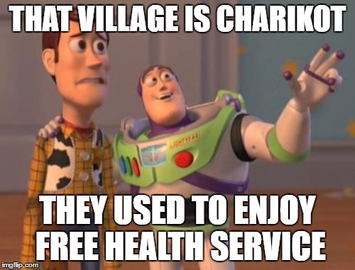 X, X Everywhere | THAT VILLAGE IS CHARIKOT; THEY USED TO ENJOY FREE HEALTH SERVICE | image tagged in memes,x x everywhere | made w/ Imgflip meme maker