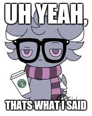 UH YEAH, THATS WHAT I SAID | image tagged in espurr got srs | made w/ Imgflip meme maker