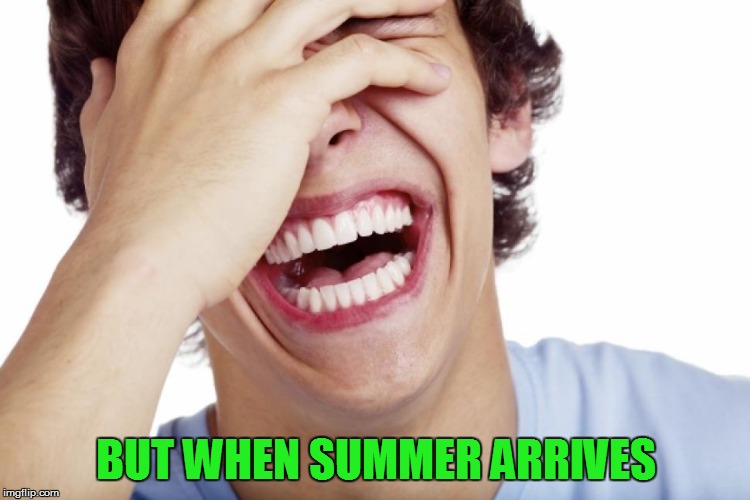 BUT WHEN SUMMER ARRIVES | made w/ Imgflip meme maker