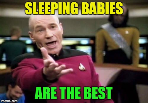 Picard Wtf Meme | SLEEPING BABIES ARE THE BEST | image tagged in memes,picard wtf | made w/ Imgflip meme maker