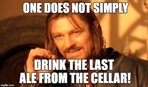 One Does Not Simply Meme | ONE DOES NOT SIMPLY; DRINK THE LAST ALE FROM THE CELLAR! | image tagged in memes,one does not simply | made w/ Imgflip meme maker