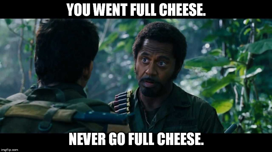 YOU WENT FULL CHEESE. NEVER GO FULL CHEESE. | made w/ Imgflip meme maker