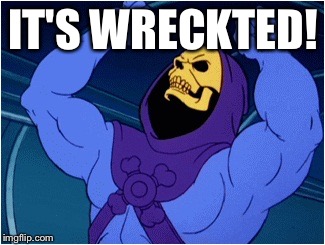 Skeletor | IT'S WRECKTED! | image tagged in skeletor | made w/ Imgflip meme maker