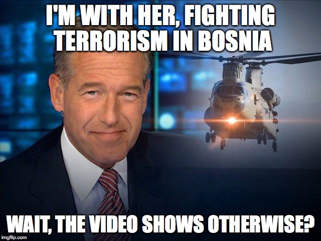 NBC - Hillary's Best Ally | I'M WITH HER, FIGHTING TERRORISM IN BOSNIA; WAIT, THE VIDEO SHOWS OTHERWISE? | image tagged in hillary clinton,brian williams was there | made w/ Imgflip meme maker