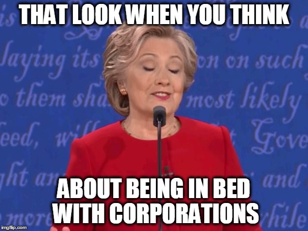 bedding hillary | THAT LOOK WHEN YOU THINK; ABOUT BEING IN BED WITH CORPORATIONS | image tagged in hillary clinton,presidential debate,corruption,hillary clinton 2016,lust,wall street | made w/ Imgflip meme maker