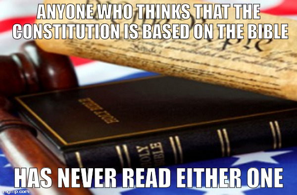 Biblical Law | ANYONE WHO THINKS THAT THE CONSTITUTION IS BASED ON THE BIBLE; HAS NEVER READ EITHER ONE | image tagged in memes,bible,constitution | made w/ Imgflip meme maker