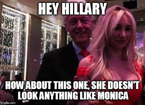 HEY HILLARY HOW ABOUT THIS ONE, SHE DOESN'T LOOK ANYTHING LIKE MONICA | made w/ Imgflip meme maker