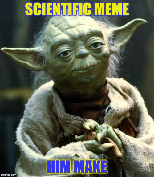 Star Wars Yoda Meme | SCIENTIFIC MEME HIM MAKE | image tagged in memes,star wars yoda | made w/ Imgflip meme maker
