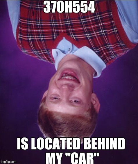 Bad Luck Brian | 370H554; IS LOCATED BEHIND MY "CAR" | image tagged in memes,bad luck brian | made w/ Imgflip meme maker