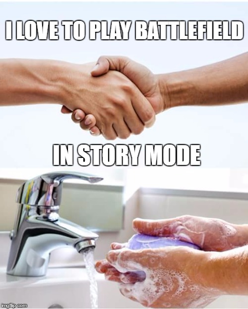 Shake and wash hands | I LOVE TO PLAY BATTLEFIELD; IN STORY MODE | image tagged in shake and wash hands | made w/ Imgflip meme maker