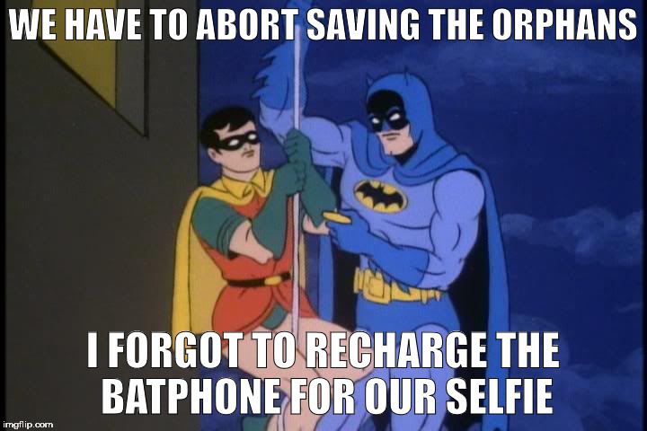 WE HAVE TO ABORT SAVING THE ORPHANS; I FORGOT TO RECHARGE THE BATPHONE FOR OUR SELFIE | made w/ Imgflip meme maker
