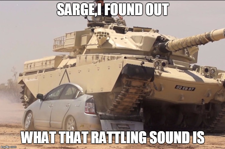 tank | SARGE,I FOUND OUT; WHAT THAT RATTLING SOUND IS | image tagged in tank | made w/ Imgflip meme maker