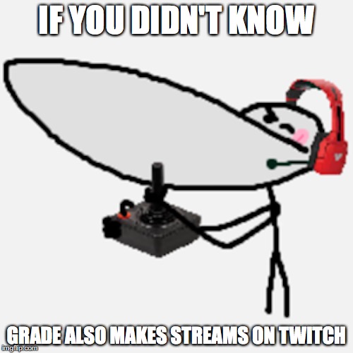 GradeAUndera on Twitch | IF YOU DIDN'T KNOW; GRADE ALSO MAKES STREAMS ON TWITCH | image tagged in twitch,gradeaundera,gradea undera,youtube,memes | made w/ Imgflip meme maker