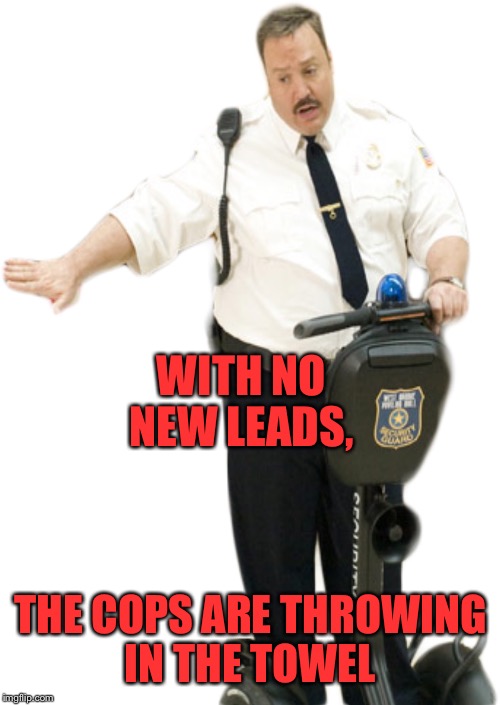 WITH NO NEW LEADS, THE COPS ARE THROWING IN THE TOWEL | made w/ Imgflip meme maker