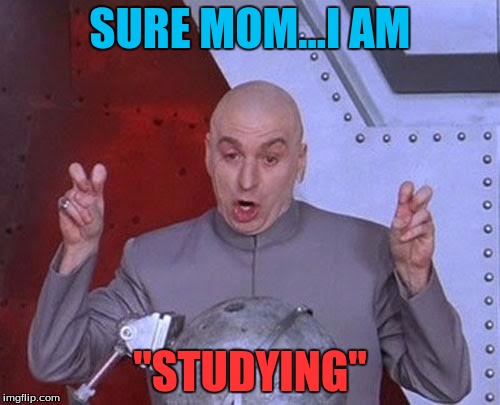 Dr Evil Laser | SURE MOM...I AM; "STUDYING" | image tagged in memes,dr evil laser | made w/ Imgflip meme maker