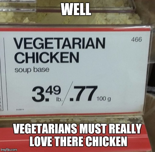 Vegan chicken | WELL; VEGETARIANS MUST REALLY LOVE THERE CHICKEN | image tagged in vegan chicken | made w/ Imgflip meme maker