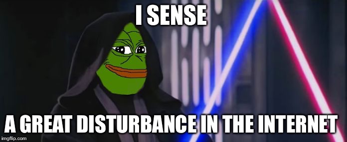 The Great Disturbance | I SENSE; A GREAT DISTURBANCE IN THE INTERNET | image tagged in pepe kenobi,memes,star wars,the force awakens,funny | made w/ Imgflip meme maker