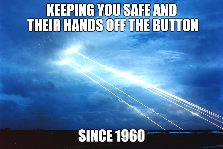 SSBN Deterrent Patrols | KEEPING YOU SAFE AND THEIR HANDS OFF THE BUTTON; SINCE 1960 | image tagged in memes,nukes,us navy | made w/ Imgflip meme maker