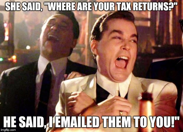 Goodfellas Laugh | SHE SAID, "WHERE ARE YOUR TAX RETURNS?"; HE SAID, I EMAILED THEM TO YOU!" | image tagged in goodfellas laugh | made w/ Imgflip meme maker