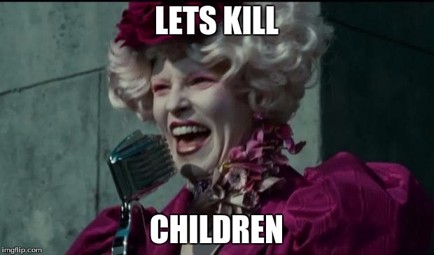 Happy Hunger Games | LETS KILL; CHILDREN | image tagged in happy hunger games | made w/ Imgflip meme maker