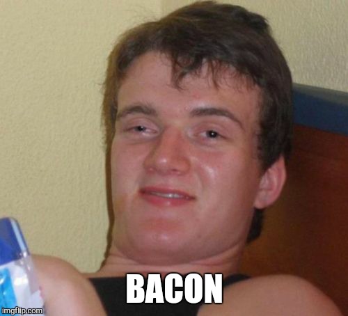 10 Guy Meme | BACON | image tagged in memes,10 guy | made w/ Imgflip meme maker
