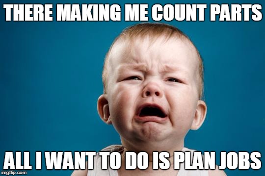 BABY CRYING | THERE MAKING ME COUNT PARTS; ALL I WANT TO DO IS PLAN JOBS | image tagged in baby crying | made w/ Imgflip meme maker