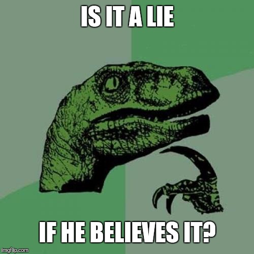 Philosoraptor Meme | IS IT A LIE IF HE BELIEVES IT? | image tagged in memes,philosoraptor | made w/ Imgflip meme maker
