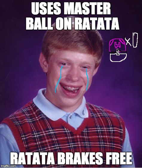 Bad Luck Brian Meme | USES MASTER BALL ON RATATA; RATATA BRAKES FREE | image tagged in memes,bad luck brian | made w/ Imgflip meme maker