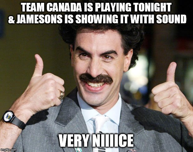 Happy Canada | TEAM CANADA IS PLAYING TONIGHT & JAMESONS IS SHOWING IT WITH SOUND; VERY NIIIICE | image tagged in happy canada | made w/ Imgflip meme maker