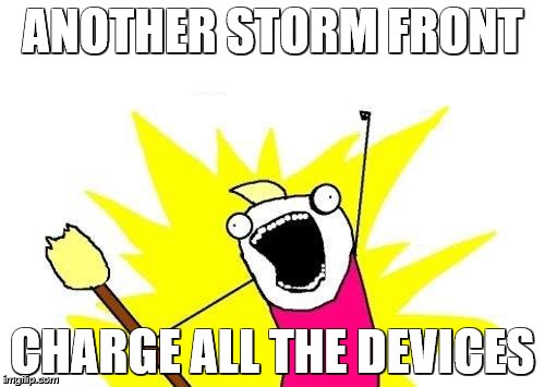 X All The Y Meme | ANOTHER STORM FRONT; CHARGE ALL THE DEVICES | image tagged in memes,x all the y | made w/ Imgflip meme maker