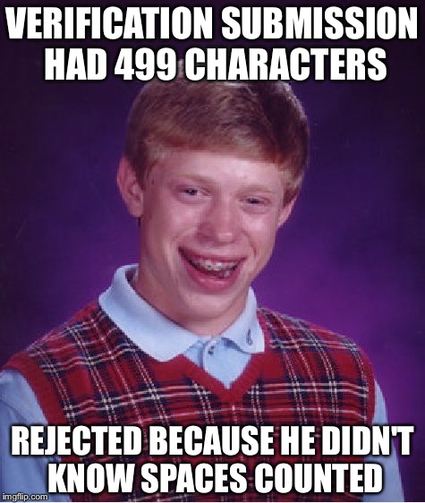 Bad Luck Brian | VERIFICATION SUBMISSION HAD 499 CHARACTERS; REJECTED BECAUSE HE DIDN'T KNOW SPACES COUNTED | image tagged in memes,bad luck brian,twitter | made w/ Imgflip meme maker