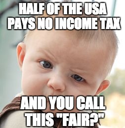 Skeptical Baby Meme | HALF OF THE USA PAYS NO INCOME TAX; AND YOU CALL THIS "FAIR?" | image tagged in memes,skeptical baby | made w/ Imgflip meme maker