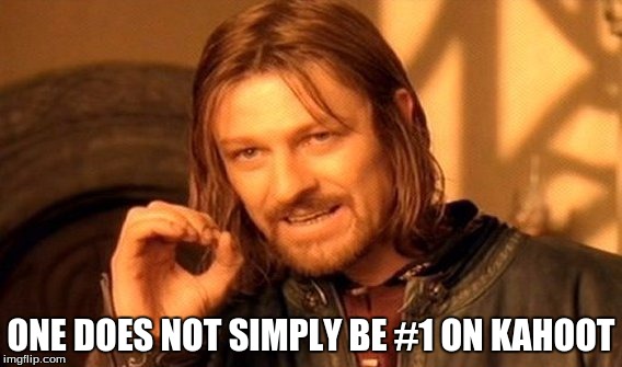 One Does Not Simply | ONE DOES NOT SIMPLY BE #1 ON KAHOOT | image tagged in memes,one does not simply | made w/ Imgflip meme maker