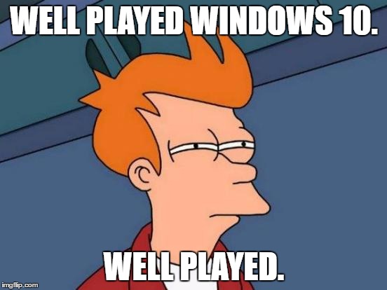 Futurama Fry | WELL PLAYED WINDOWS 10. WELL PLAYED. | image tagged in memes,futurama fry | made w/ Imgflip meme maker